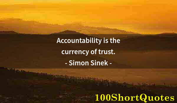 Quote by Albert Einstein: Accountability is the currency of trust.