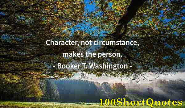 Quote by Albert Einstein: Character, not circumstance, makes the person.