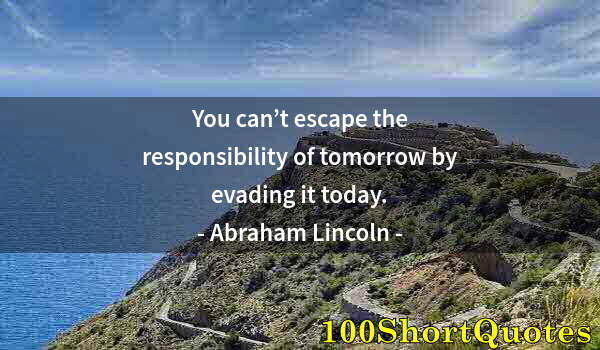 Quote by Albert Einstein: You can’t escape the responsibility of tomorrow by evading it today.