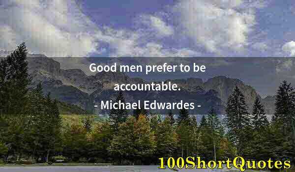 Quote by Albert Einstein: Good men prefer to be accountable.