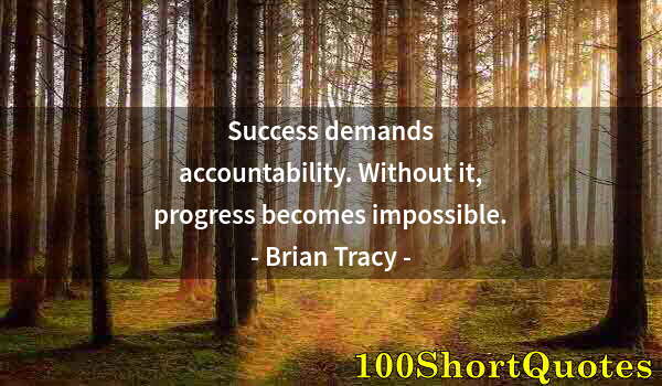 Quote by Albert Einstein: Success demands accountability. Without it, progress becomes impossible.