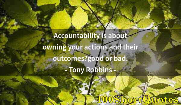 Quote by Albert Einstein: Accountability is about owning your actions and their outcomes?good or bad.