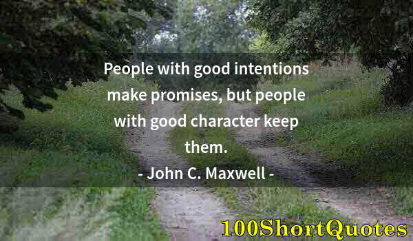 Quote by Albert Einstein: People with good intentions make promises, but people with good character keep them.