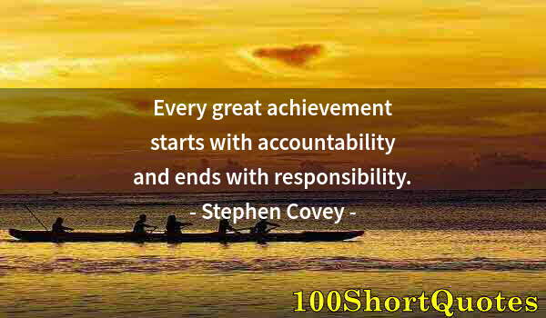 Quote by Albert Einstein: Every great achievement starts with accountability and ends with responsibility.