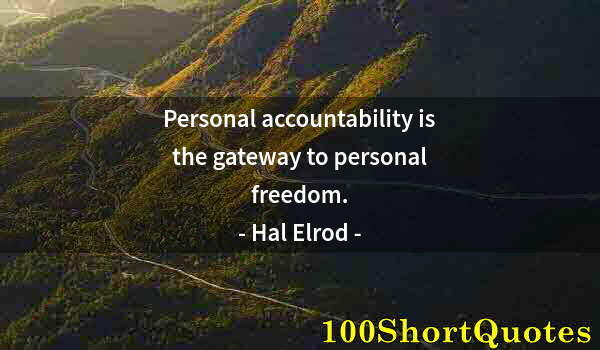 Quote by Albert Einstein: Personal accountability is the gateway to personal freedom.