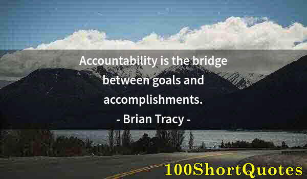 Quote by Albert Einstein: Accountability is the bridge between goals and accomplishments.