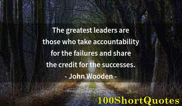 Quote by Albert Einstein: The greatest leaders are those who take accountability for the failures and share the credit for the...