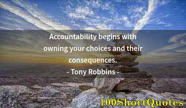 Quote by Albert Einstein: Accountability begins with owning your choices and their consequences.