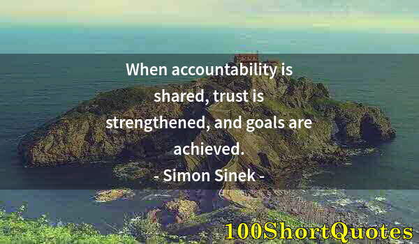 Quote by Albert Einstein: When accountability is shared, trust is strengthened, and goals are achieved.