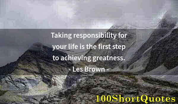 Quote by Albert Einstein: Taking responsibility for your life is the first step to achieving greatness.