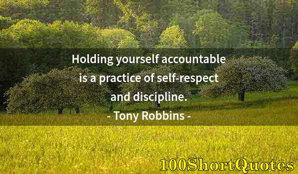 Quote by Albert Einstein: Holding yourself accountable is a practice of self-respect and discipline.