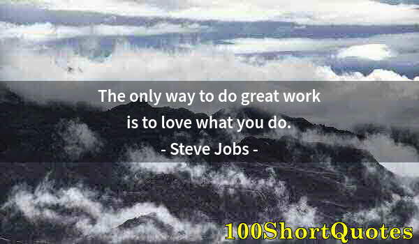 Quote by Albert Einstein: The only way to do great work is to love what you do.