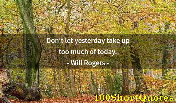 Quote by Albert Einstein: Don’t let yesterday take up too much of today.