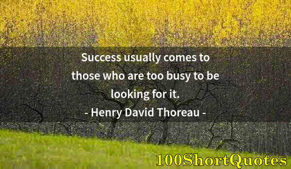 Quote by Albert Einstein: Success usually comes to those who are too busy to be looking for it.