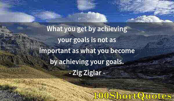 Quote by Albert Einstein: What you get by achieving your goals is not as important as what you become by achieving your goals.