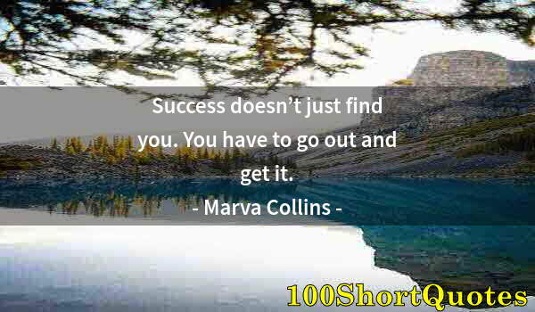 Quote by Albert Einstein: Success doesn’t just find you. You have to go out and get it.