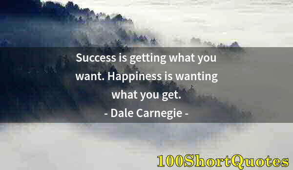 Quote by Albert Einstein: Success is getting what you want. Happiness is wanting what you get.