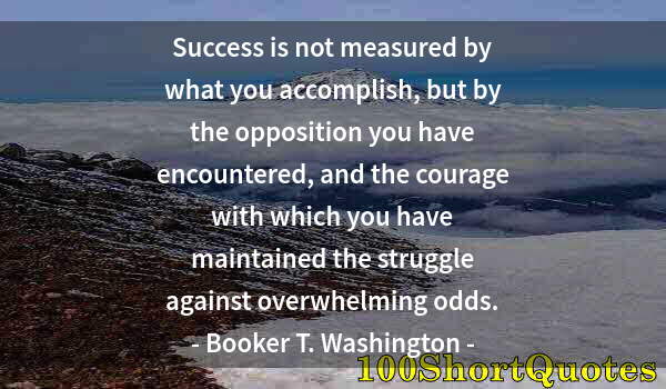 Quote by Albert Einstein: Success is not measured by what you accomplish, but by the opposition you have encountered, and the ...