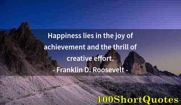 Quote by Albert Einstein: Happiness lies in the joy of achievement and the thrill of creative effort.