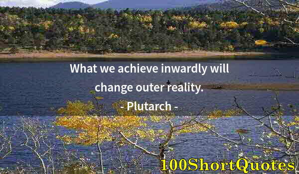 Quote by Albert Einstein: What we achieve inwardly will change outer reality.