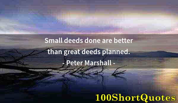 Quote by Albert Einstein: Small deeds done are better than great deeds planned.