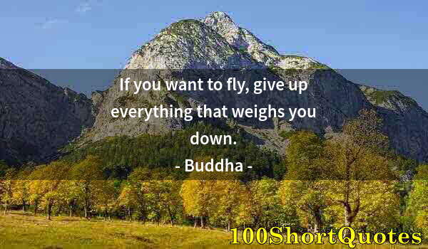 Quote by Albert Einstein: If you want to fly, give up everything that weighs you down.