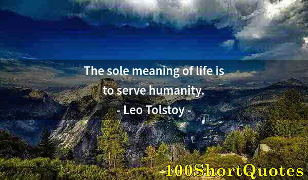 Quote by Albert Einstein: The sole meaning of life is to serve humanity.