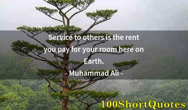 Quote by Albert Einstein: Service to others is the rent you pay for your room here on Earth.