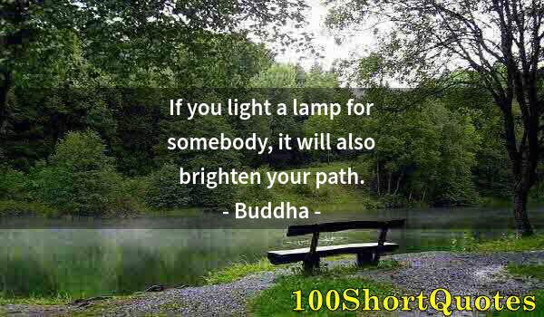 Quote by Albert Einstein: If you light a lamp for somebody, it will also brighten your path.