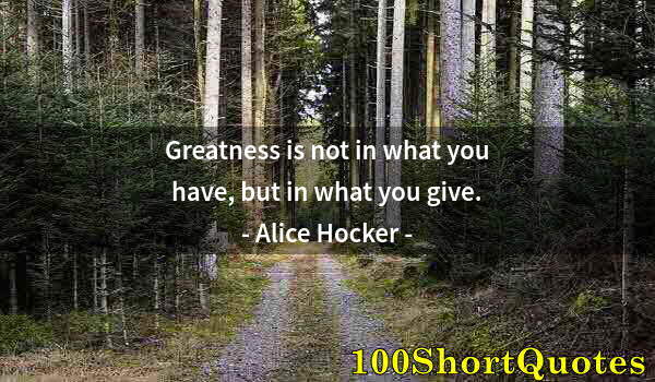 Quote by Albert Einstein: Greatness is not in what you have, but in what you give.