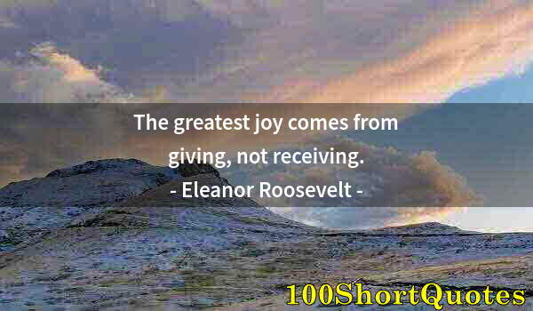 Quote by Albert Einstein: The greatest joy comes from giving, not receiving.