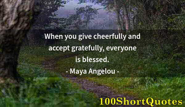 Quote by Albert Einstein: When you give cheerfully and accept gratefully, everyone is blessed.