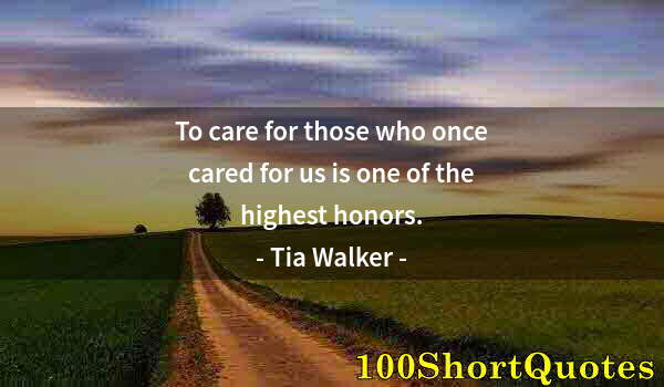 Quote by Albert Einstein: To care for those who once cared for us is one of the highest honors.