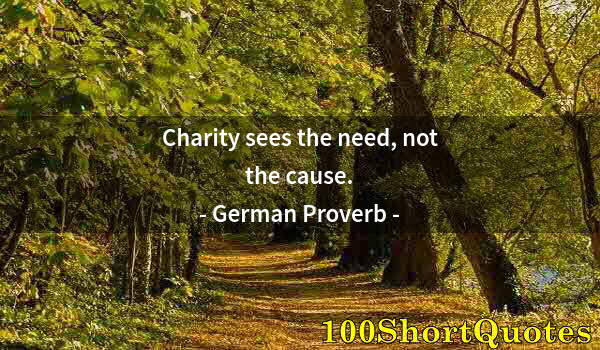 Quote by Albert Einstein: Charity sees the need, not the cause.