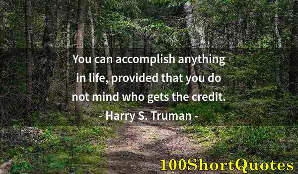 Quote by Albert Einstein: You can accomplish anything in life, provided that you do not mind who gets the credit.