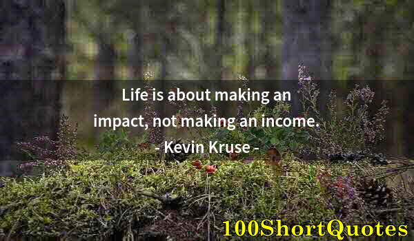 Quote by Albert Einstein: Life is about making an impact, not making an income.