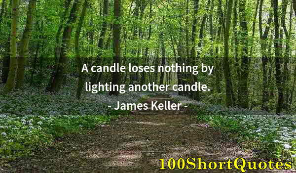 Quote by Albert Einstein: A candle loses nothing by lighting another candle.