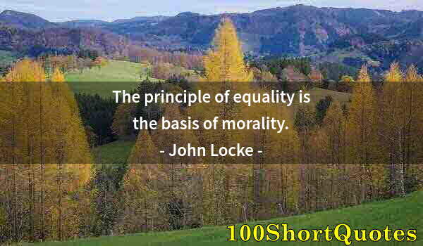 Quote by Albert Einstein: The principle of equality is the basis of morality.