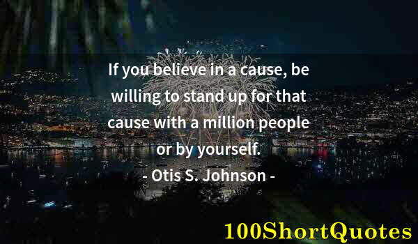 Quote by Albert Einstein: If you believe in a cause, be willing to stand up for that cause with a million people or by yoursel...