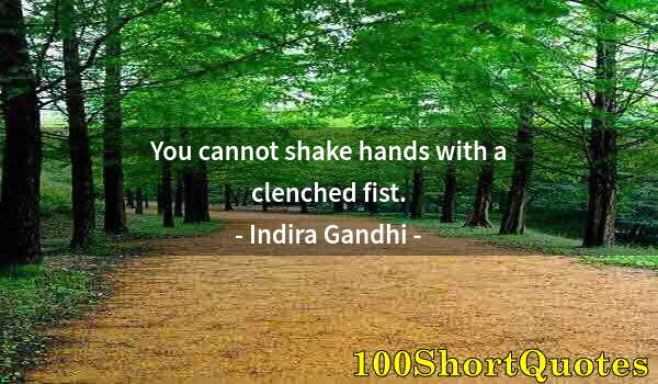 Quote by Albert Einstein: You cannot shake hands with a clenched fist.