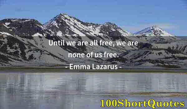 Quote by Albert Einstein: Until we are all free, we are none of us free.