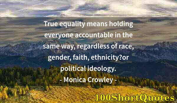 Quote by Albert Einstein: True equality means holding everyone accountable in the same way, regardless of race, gender, faith,...