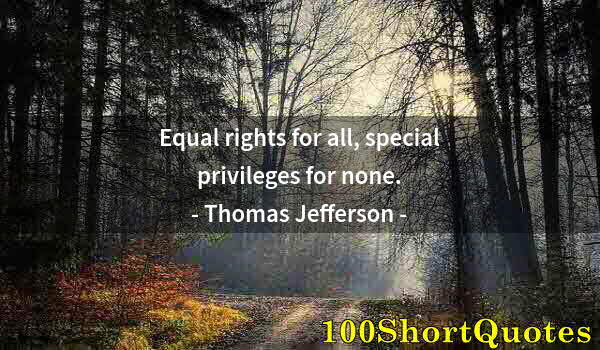 Quote by Albert Einstein: Equal rights for all, special privileges for none.