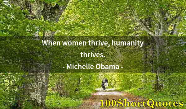 Quote by Albert Einstein: When women thrive, humanity thrives.