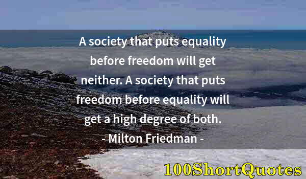 Quote by Albert Einstein: A society that puts equality before freedom will get neither. A society that puts freedom before equ...