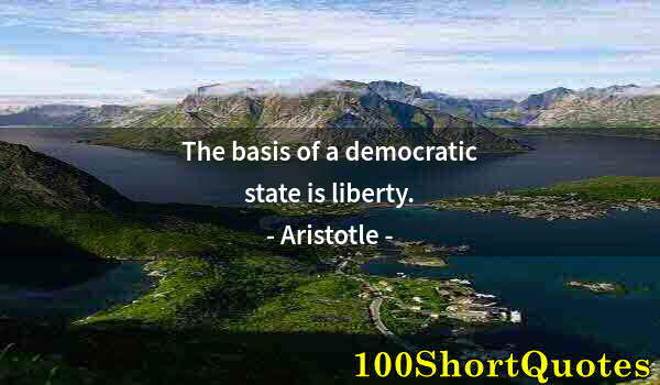 Quote by Albert Einstein: The basis of a democratic state is liberty.