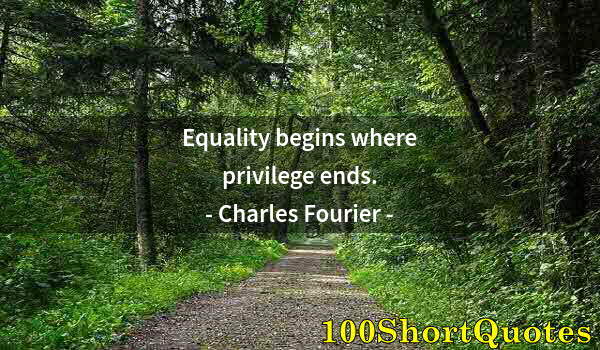 Quote by Albert Einstein: Equality begins where privilege ends.