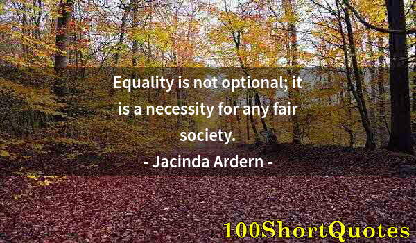 Quote by Albert Einstein: Equality is not optional; it is a necessity for any fair society.