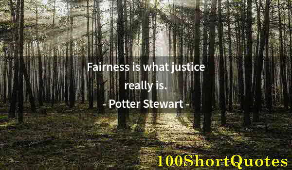 Quote by Albert Einstein: Fairness is what justice really is.