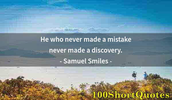 Quote by Albert Einstein: He who never made a mistake never made a discovery.